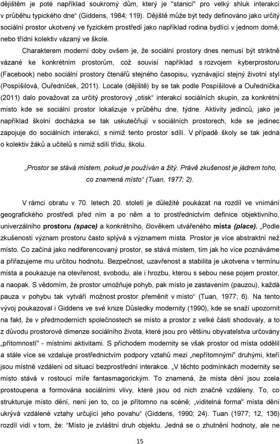 Charakterem moderní doby ovšem je, že sociální prostory dnes nemusí být striktně vázané ke konkrétním prostorům, což souvisí například s rozvojem kyberprostoru (Facebook) nebo sociální prostory