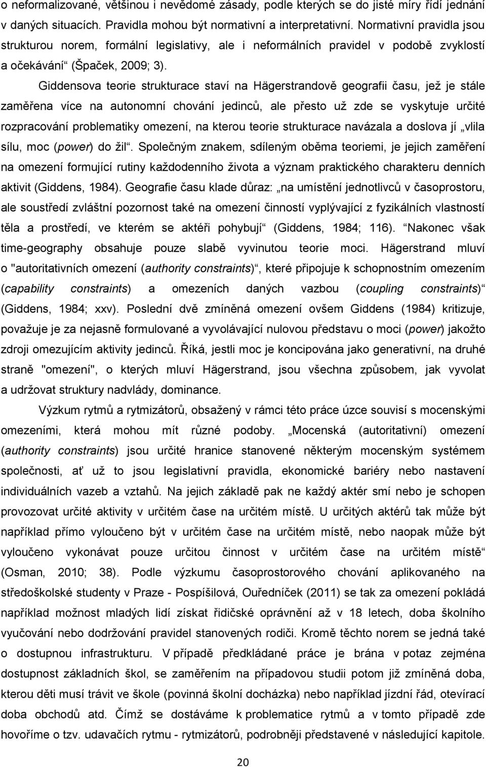 Giddensova teorie strukturace staví na Hägerstrandově geografii času, jež je stále zaměřena více na autonomní chování jedinců, ale přesto už zde se vyskytuje určité rozpracování problematiky omezení,