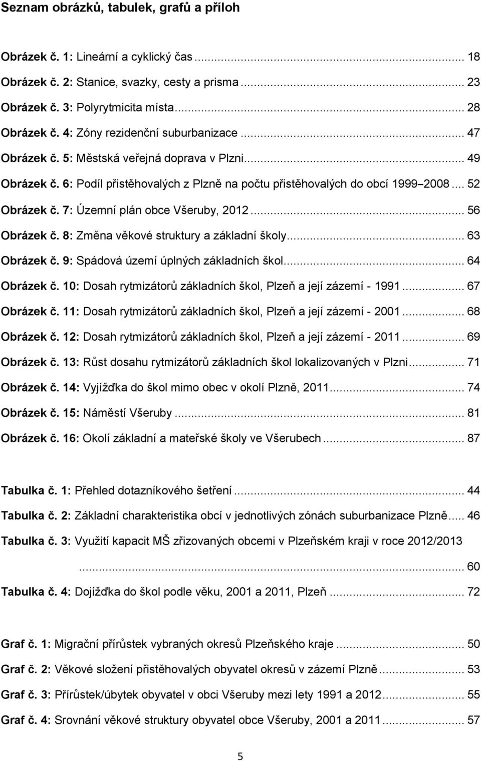 7: Územní plán obce Všeruby, 2012... 56 Obrázek č. 8: Změna věkové struktury a základní školy... 63 Obrázek č. 9: Spádová území úplných základních škol... 64 Obrázek č.