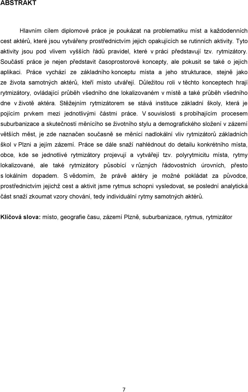 Práce vychází ze základního konceptu místa a jeho strukturace, stejně jako ze života samotných aktérů, kteří místo utvářejí.