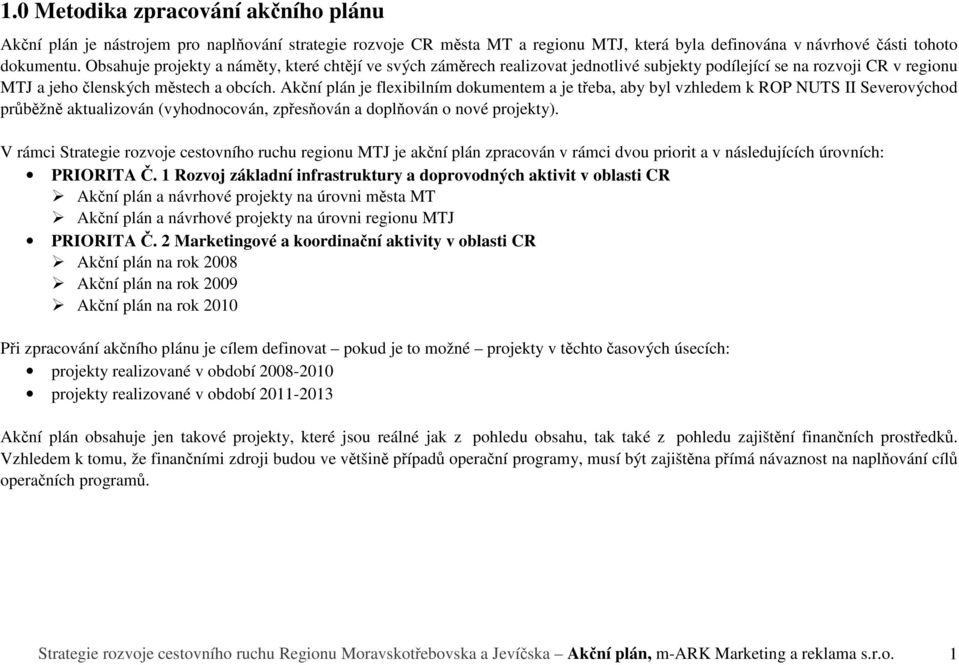 Akční plán je flexibilním dokumentem a je třeba, aby byl vzhledem k ROP NUTS II Severovýchod průběžně aktualizován (vyhodnocován, zpřesňován a doplňován o nové projekty).