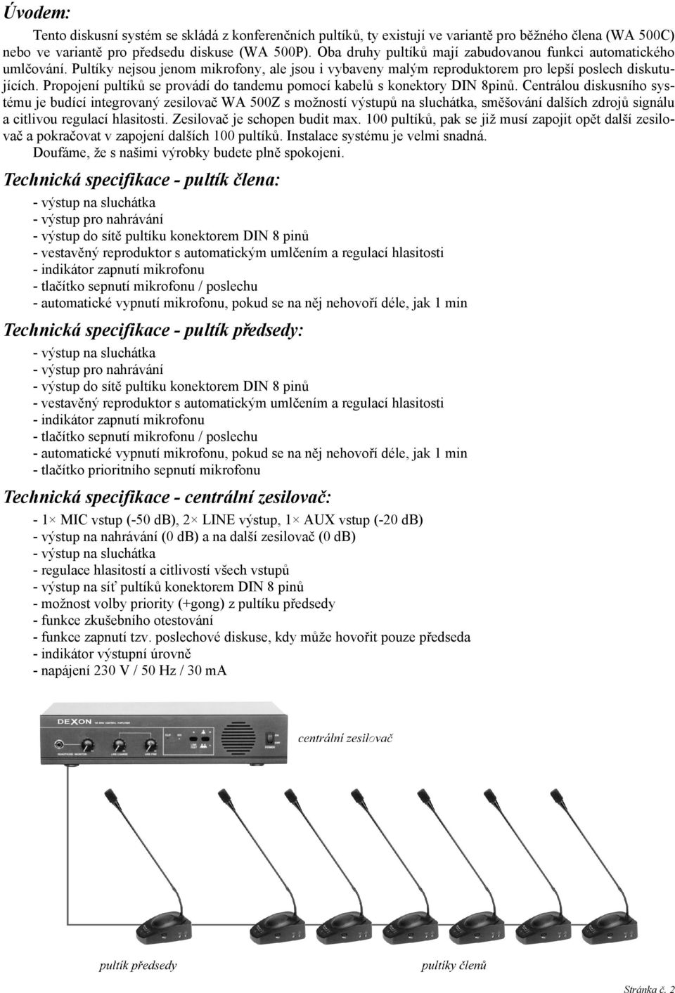 Propojení pultíků se provádí do tandemu pomocí kabelů s konektory DIN 8pinů.