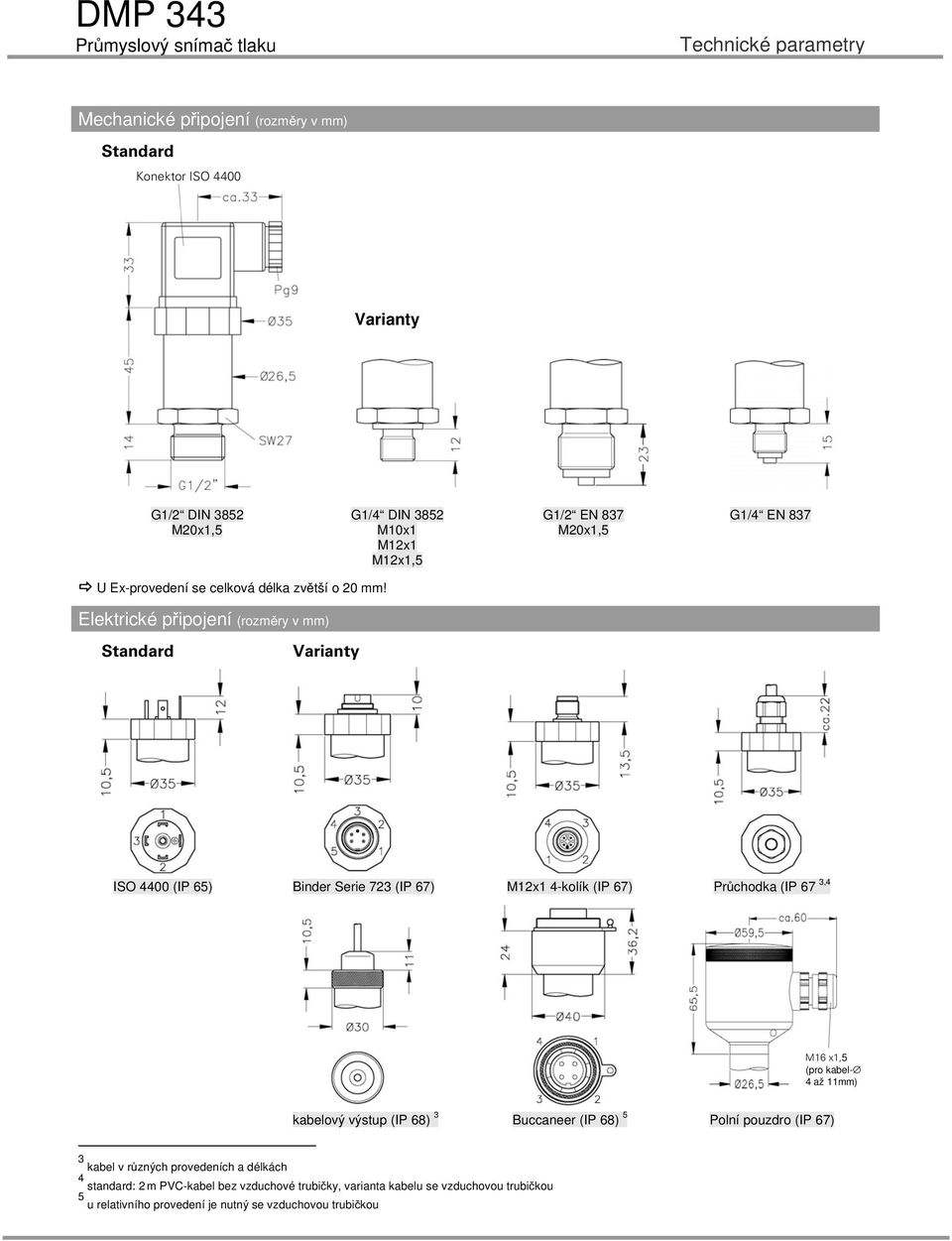 Elektrické připojení (rozměry v mm) Standard Varianty ISO 4400 (IP 65) Binder Serie 7 (IP 67) Mx 4-kolík (IP 67) Průchodka (IP 67,4 M6 x,5 (pro