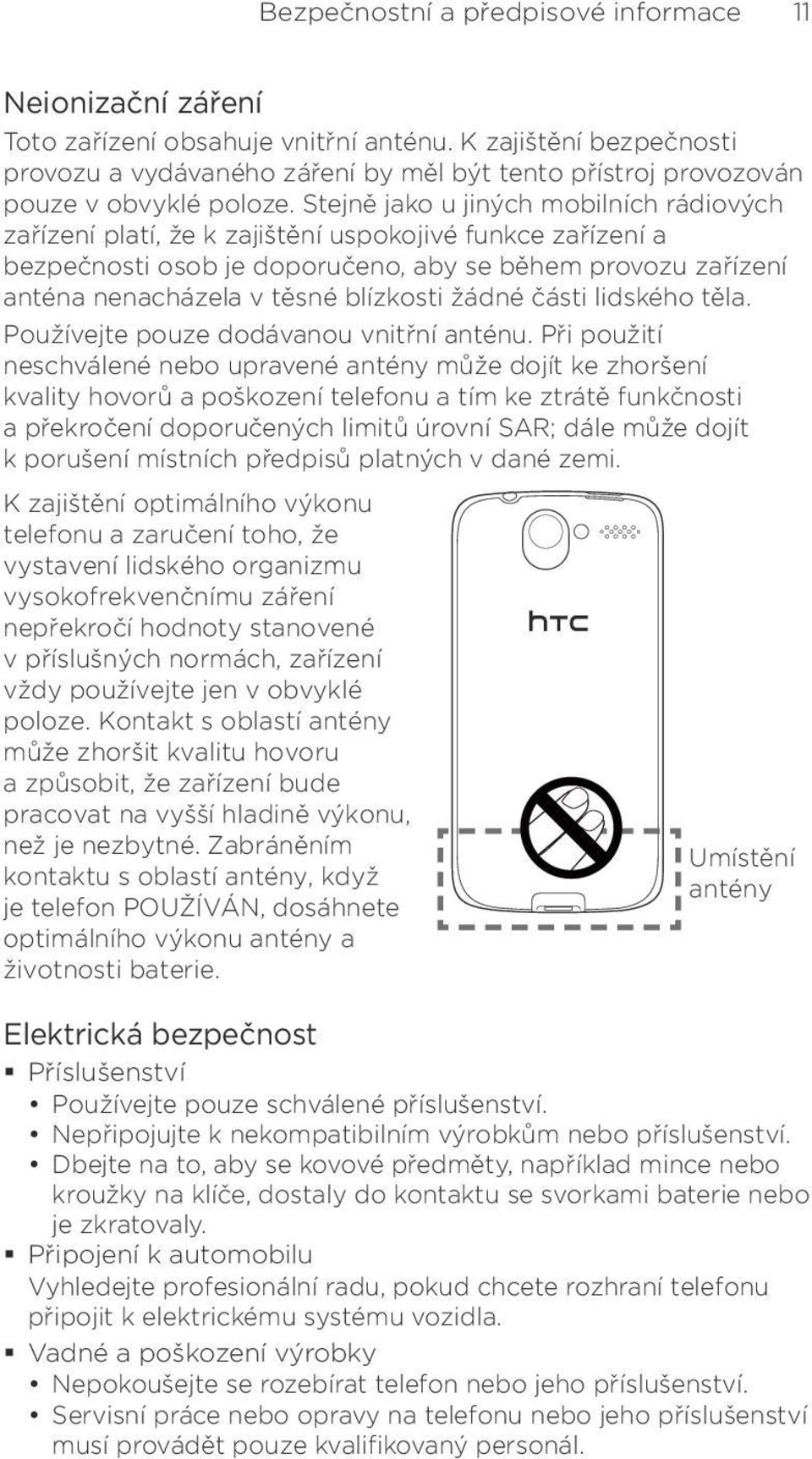 Stejně jako u jiných mobilních rádiových zařízení platí, že k zajištění uspokojivé funkce zařízení a bezpečnosti osob je doporučeno, aby se během provozu zařízení anténa nenacházela v těsné blízkosti