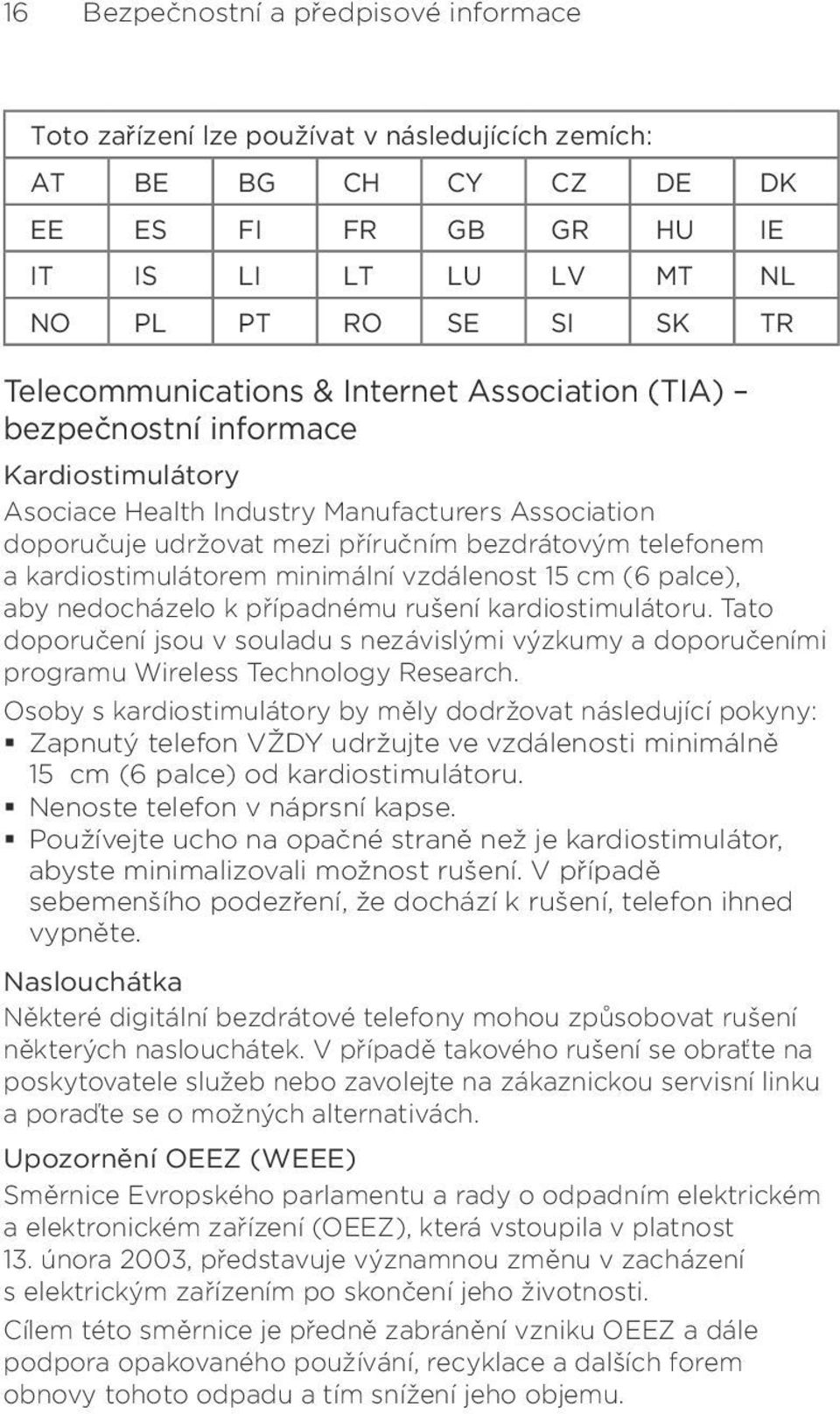 kardiostimulátorem minimální vzdálenost 15 cm (6 palce), aby nedocházelo k případnému rušení kardiostimulátoru.