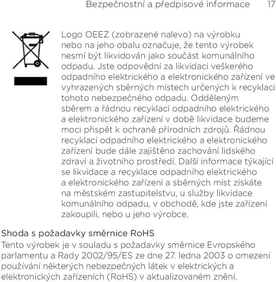 Odděleným sběrem a řádnou recyklací odpadního elektrického a elektronického zařízení v době likvidace budeme moci přispět k ochraně přírodních zdrojů.