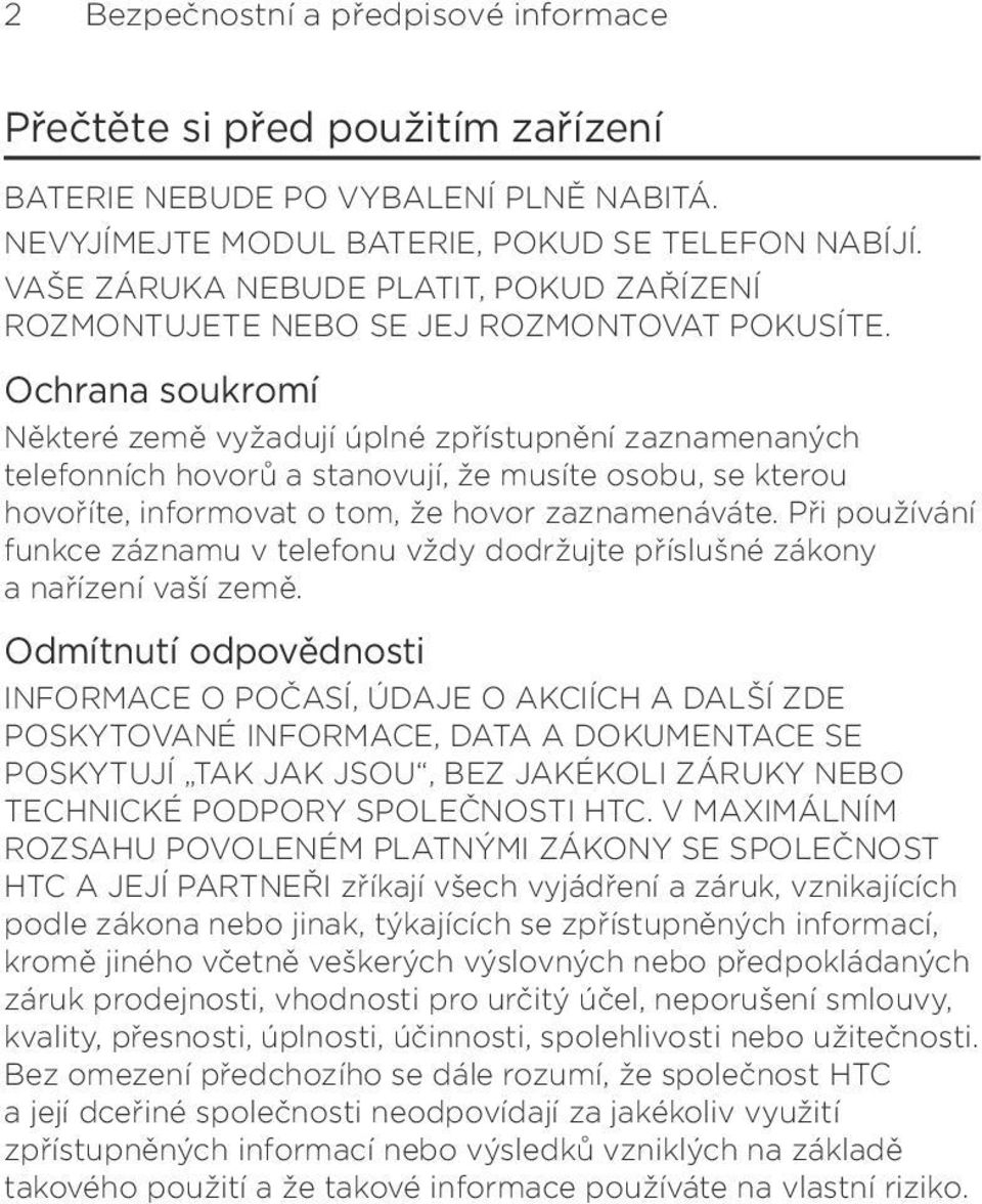 Ochrana soukromí Některé země vyžadují úplné zpřístupnění zaznamenaných telefonních hovorů a stanovují, že musíte osobu, se kterou hovoříte, informovat o tom, že hovor zaznamenáváte.