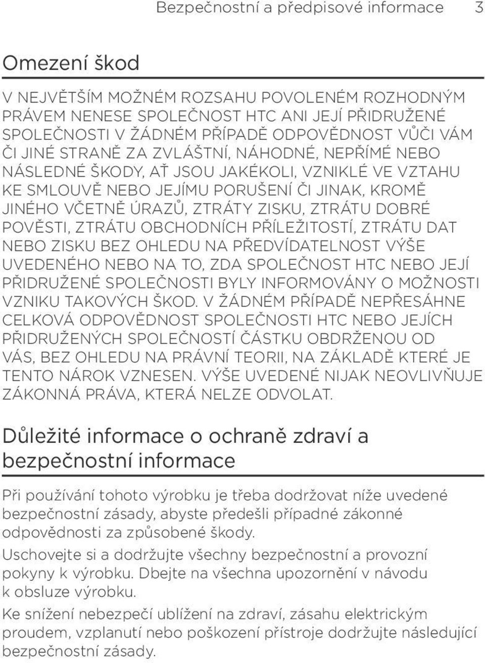 POVĚSTI, ZTRÁTU OBCHODNÍCH PŘÍLEŽITOSTÍ, ZTRÁTU DAT NEBO ZISKU BEZ OHLEDU NA PŘEDVÍDATELNOST VÝŠE UVEDENÉHO NEBO NA TO, ZDA SPOLEČNOST HTC NEBO JEJÍ PŘIDRUŽENÉ SPOLEČNOSTI BYLY INFORMOVÁNY O MOŽNOSTI