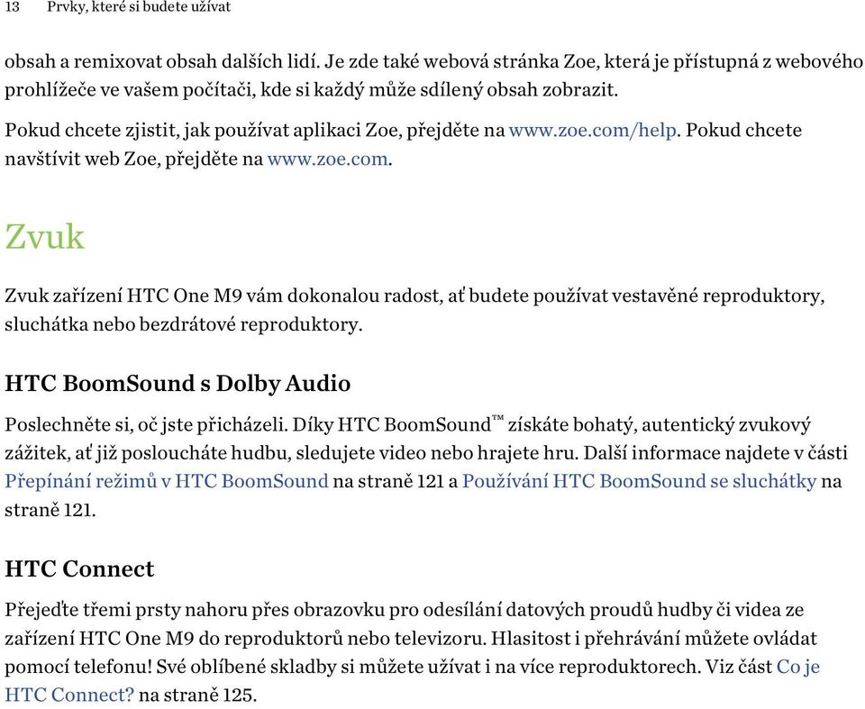 zoe.com/help. Pokud chcete navštívit web Zoe, přejděte na www.zoe.com. Zvuk Zvuk zařízení HTC One M9 vám dokonalou radost, ať budete používat vestavěné reproduktory, sluchátka nebo bezdrátové reproduktory.