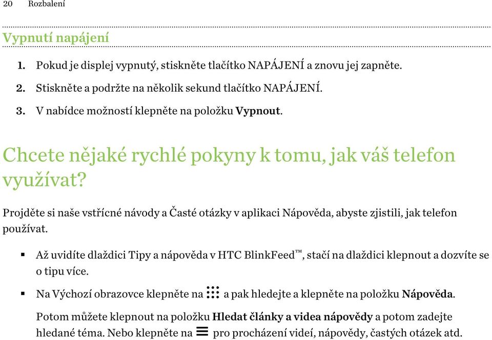 Projděte si naše vstřícné návody a Časté otázky v aplikaci Nápověda, abyste zjistili, jak telefon používat.