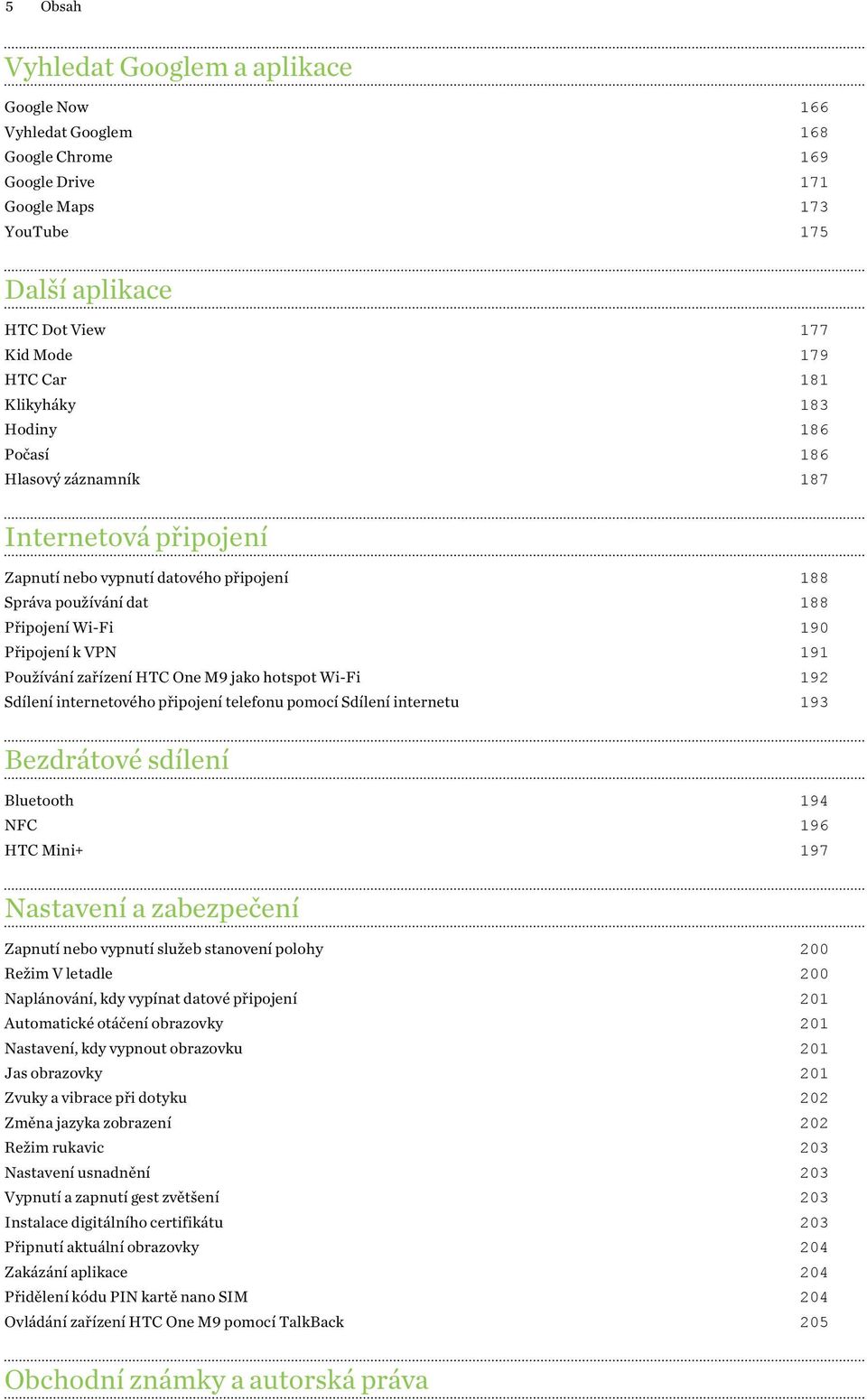 zařízení HTC One M9 jako hotspot Wi-Fi 192 Sdílení internetového připojení telefonu pomocí Sdílení internetu 193 Bezdrátové sdílení Bluetooth 194 NFC 196 HTC Mini+ 197 Nastavení a zabezpečení Zapnutí