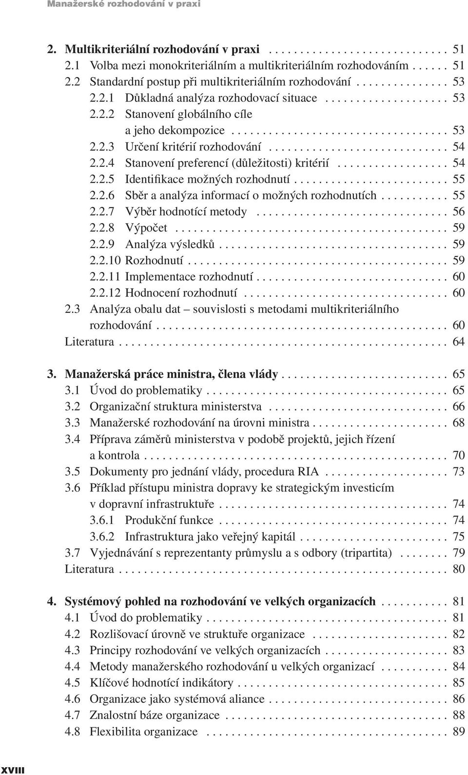 ............................ 54 2.2.4 Stanovení preferencí (důležitosti) kritérií.................. 54 2.2.5 Identifikace možných rozhodnutí......................... 55 2.2.6 Sběr a analýza informací o možných rozhodnutích.