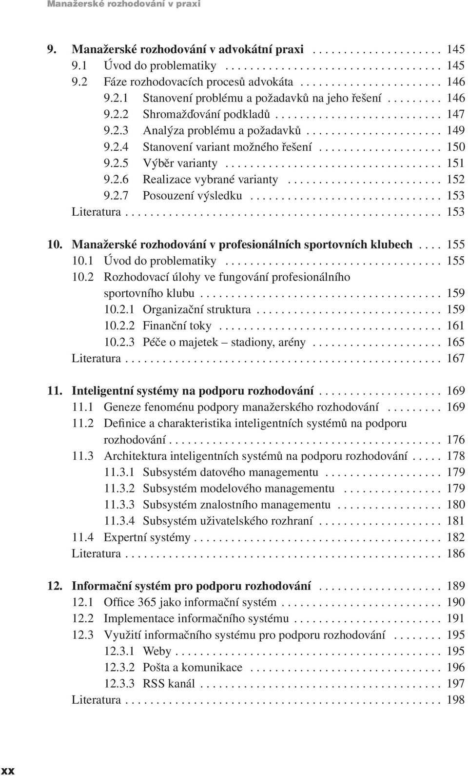 2.4 Stanovení variant možného řešení.................... 150 9.2.5 Výběr varianty................................... 151 9.2.6 Realizace vybrané varianty......................... 152 9.2.7 Posouzení výsledku.