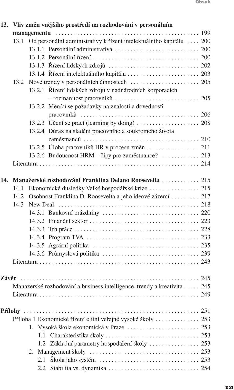 1.4 Řízení intelektuálního kapitálu....................... 203 13.2 Nové trendy v personálních činnostech...................... 205 13.2.1 Řízení lidských zdrojů v nadnárodních korporacích rozmanitost pracovníků.