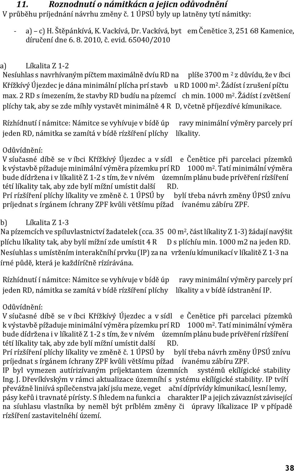 65040/2010 a) Lokalita Z 1-2 Nesouhlas s navrhovaným počtem maximálně dvou RD na ploše 3700 m 2 z důvodu, že v obci Křížkový Újezdec je dána minimální plocha pro stavbu RD 1000 m 2.