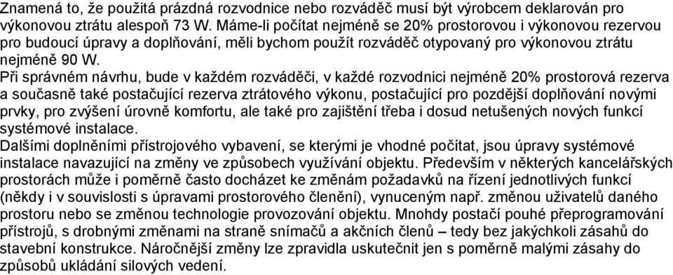 Při správném návrhu, bude v každém rozváděči, v každé rozvodnici nejméně 20% prostorová rezerva a současně také postačující rezerva ztrátového výkonu, postačující pro pozdější doplňování novými