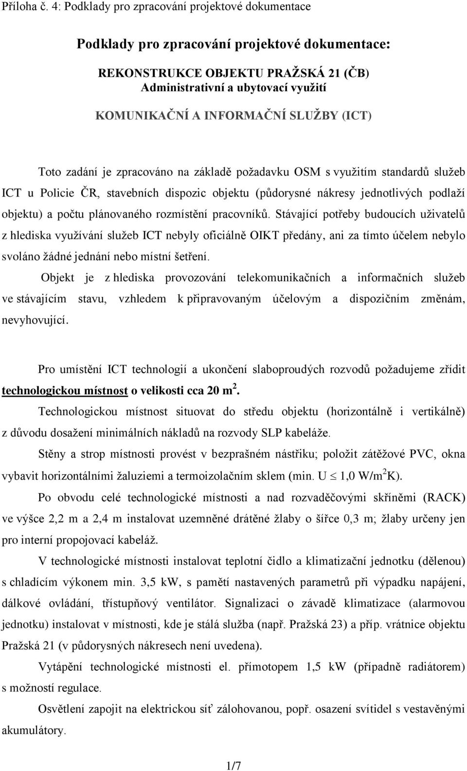 Stávající potřeby budoucích uživatelů z hlediska využívání služeb ICT nebyly oficiálně OIKT předány, ani za tímto účelem nebylo svoláno žádné jednání nebo místní šetření.