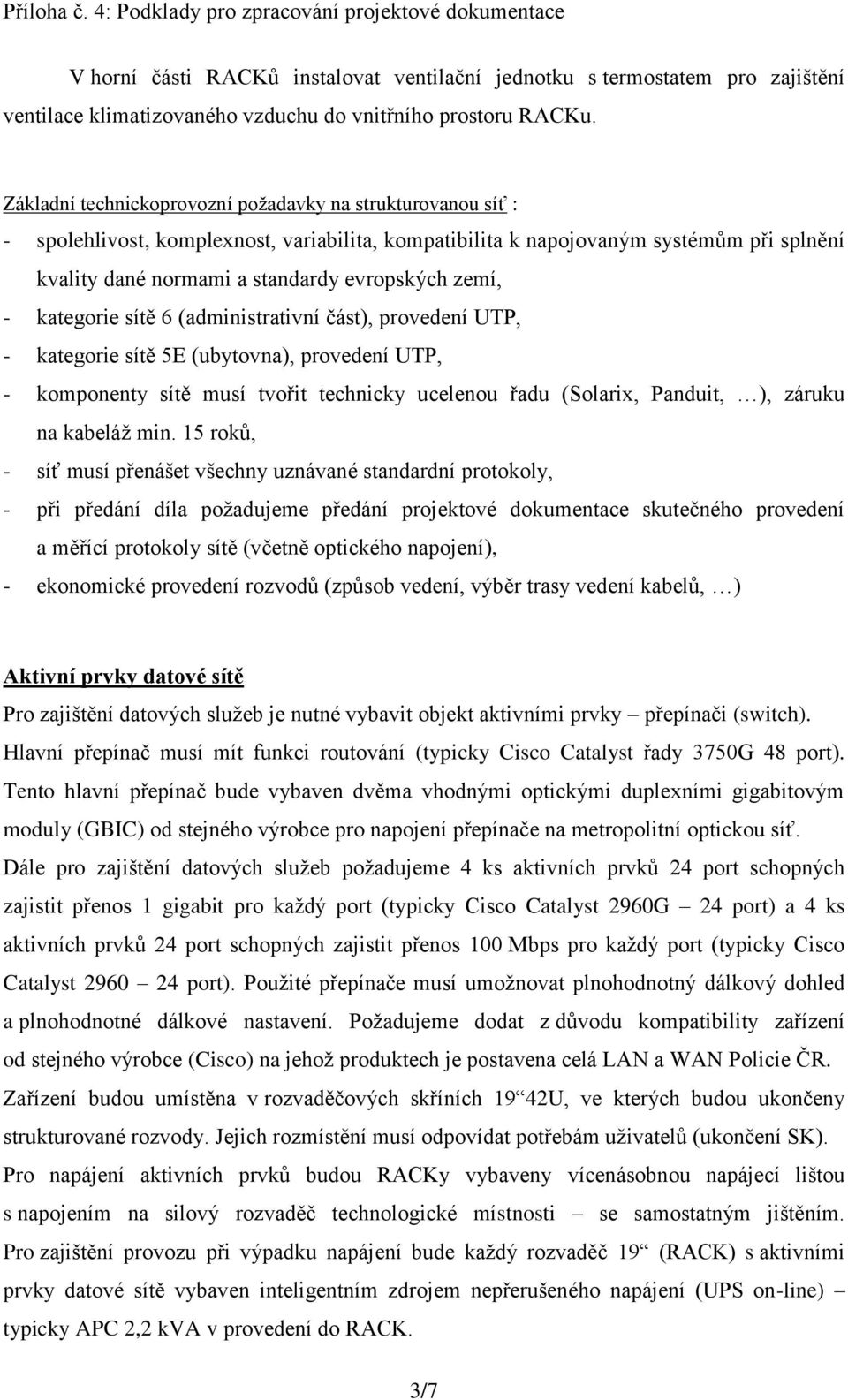 zemí, - kategorie sítě 6 (administrativní část), provedení UTP, - kategorie sítě 5E (ubytovna), provedení UTP, - komponenty sítě musí tvořit technicky ucelenou řadu (Solarix, Panduit, ), záruku na