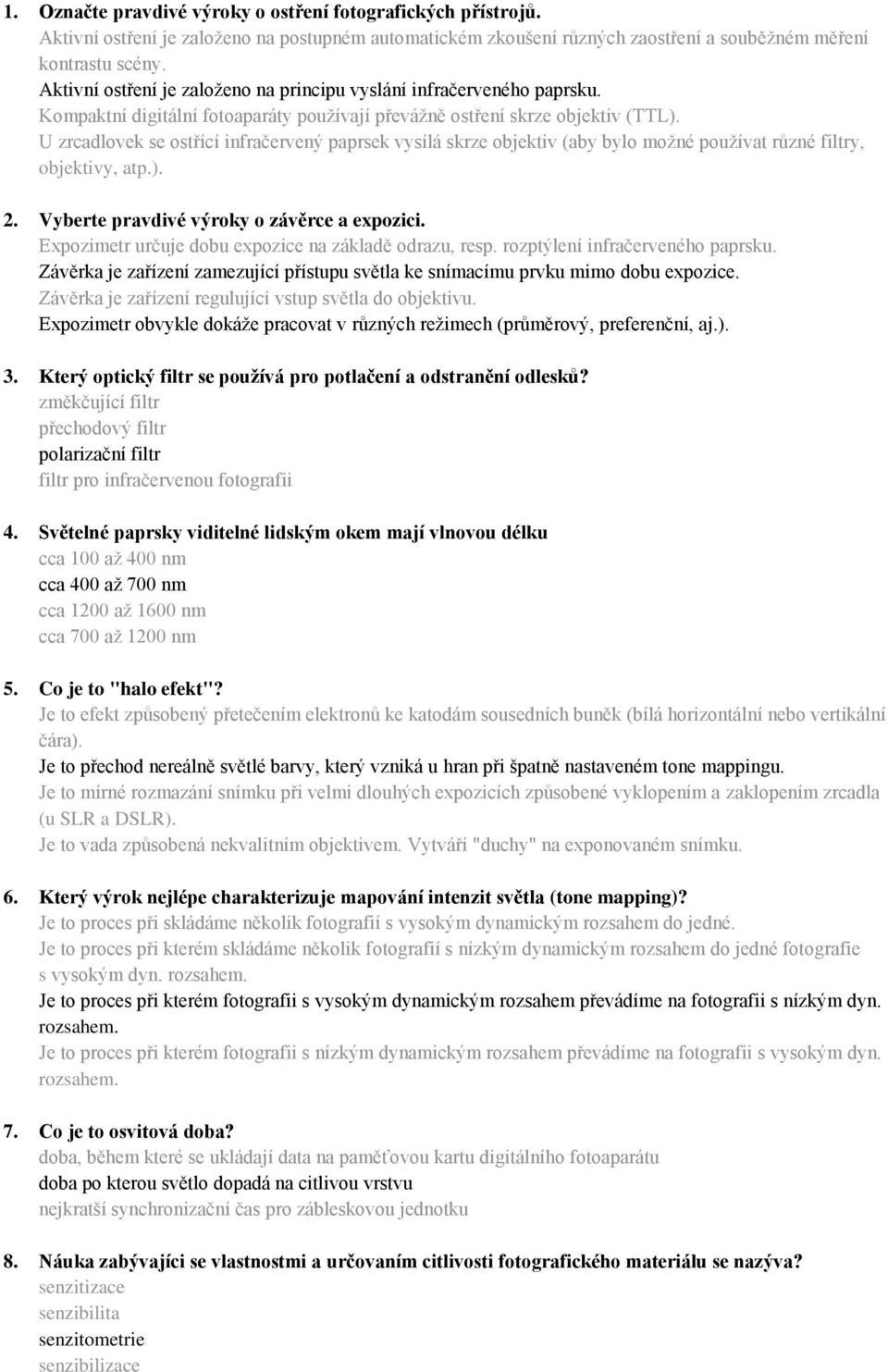 U zrcadlovek se ostřící infračervený paprsek vysílá skrze objektiv (aby bylo možné používat různé filtry, objektivy, atp.). 2. Vyberte pravdivé výroky o závěrce a expozici.
