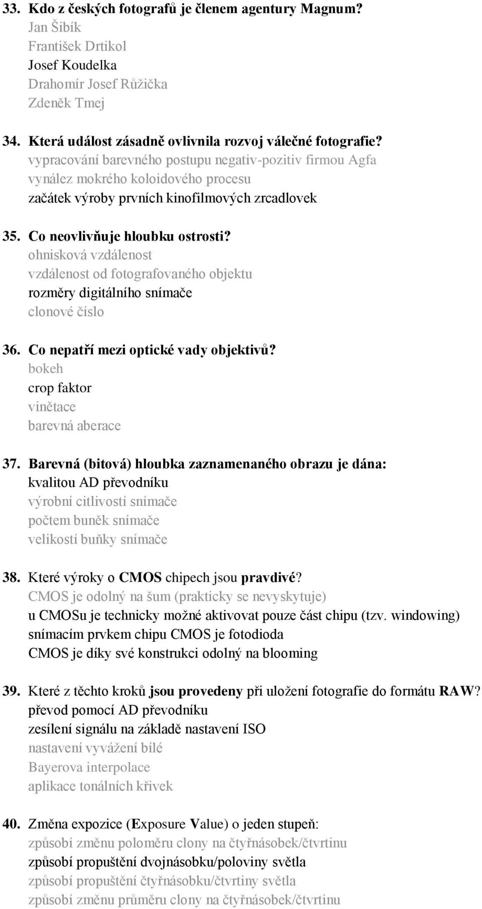 ohnisková vzdálenost vzdálenost od fotografovaného objektu rozměry digitálního snímače clonové číslo 36. Co nepatří mezi optické vady objektivů? bokeh crop faktor vinětace barevná aberace 37.