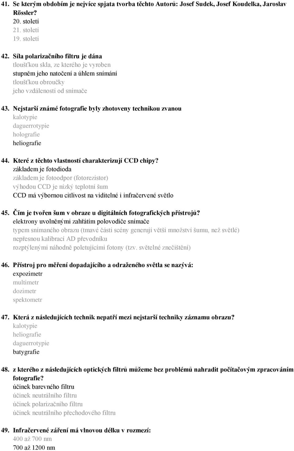 Nejstarší známé fotografie byly zhotoveny technikou zvanou kalotypie daguerrotypie holografie heliografie 44. Které z těchto vlastností charakterizují CCD chipy?
