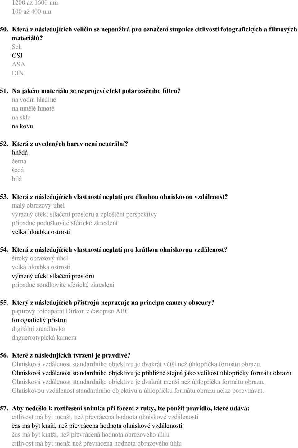 Která z následujících vlastností neplatí pro dlouhou ohniskovou vzdálenost?