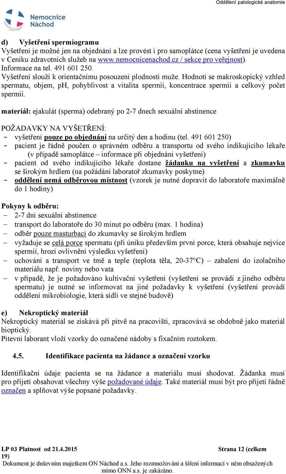 Hodnotí se makroskopický vzhled spermatu, objem, ph, pohyblivost a vitalita spermií, koncentrace spermií a celkový počet spermií.