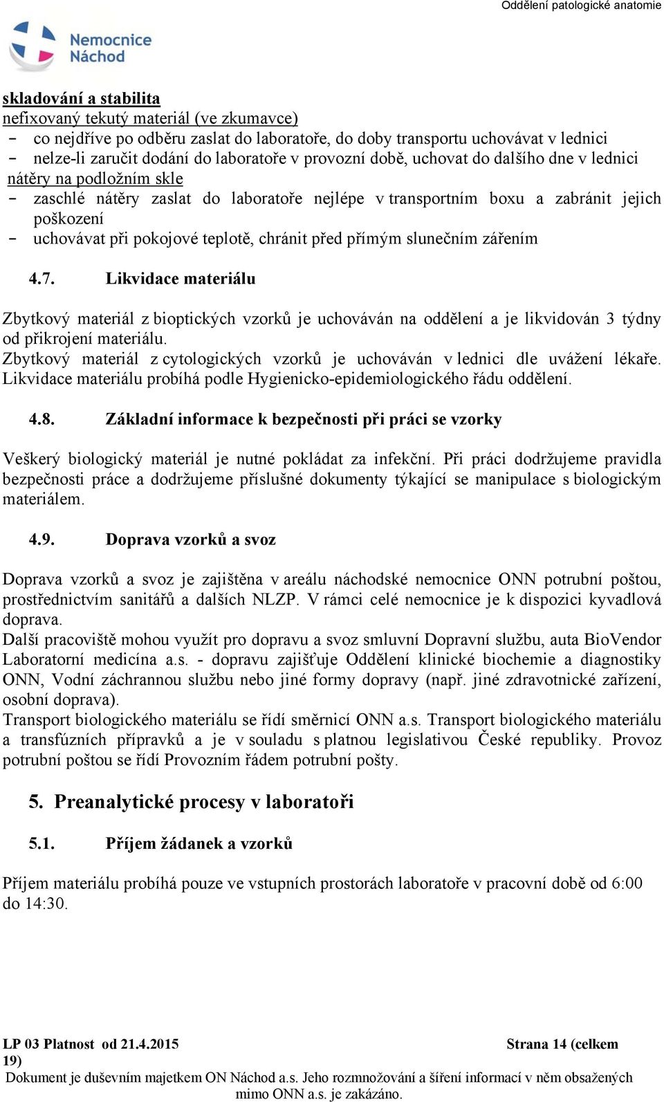 před přímým slunečním zářením 4.7. Likvidace materiálu Zbytkový materiál z bioptických vzorků je uchováván na oddělení a je likvidován 3 týdny od přikrojení materiálu.