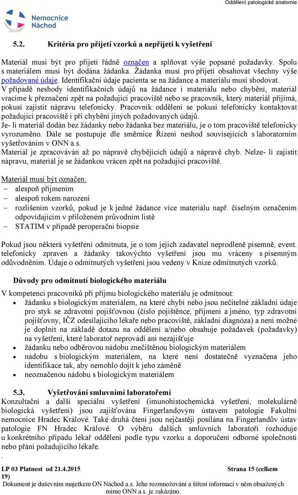 V případě neshody identifikačních údajů na žádance i materiálu nebo chybění, materiál vracíme k přeznačení zpět na požadující pracoviště nebo se pracovník, který materiál přijímá, pokusí zajistit