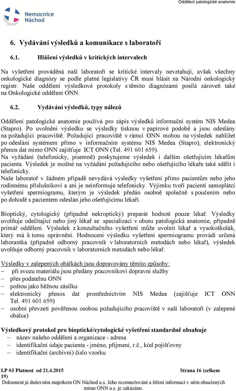 Národní onkologický registr. Naše oddělení výsledkové protokoly s těmito diagnózami posílá zároveň také na Onkologické oddělení ONN. 6.2.