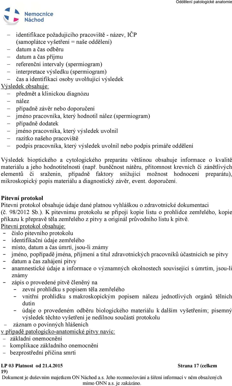 jméno pracovníka, který výsledek uvolnil razítko našeho pracoviště podpis pracovníka, který výsledek uvolnil nebo podpis primáře oddělení Výsledek bioptického a cytologického preparátu většinou