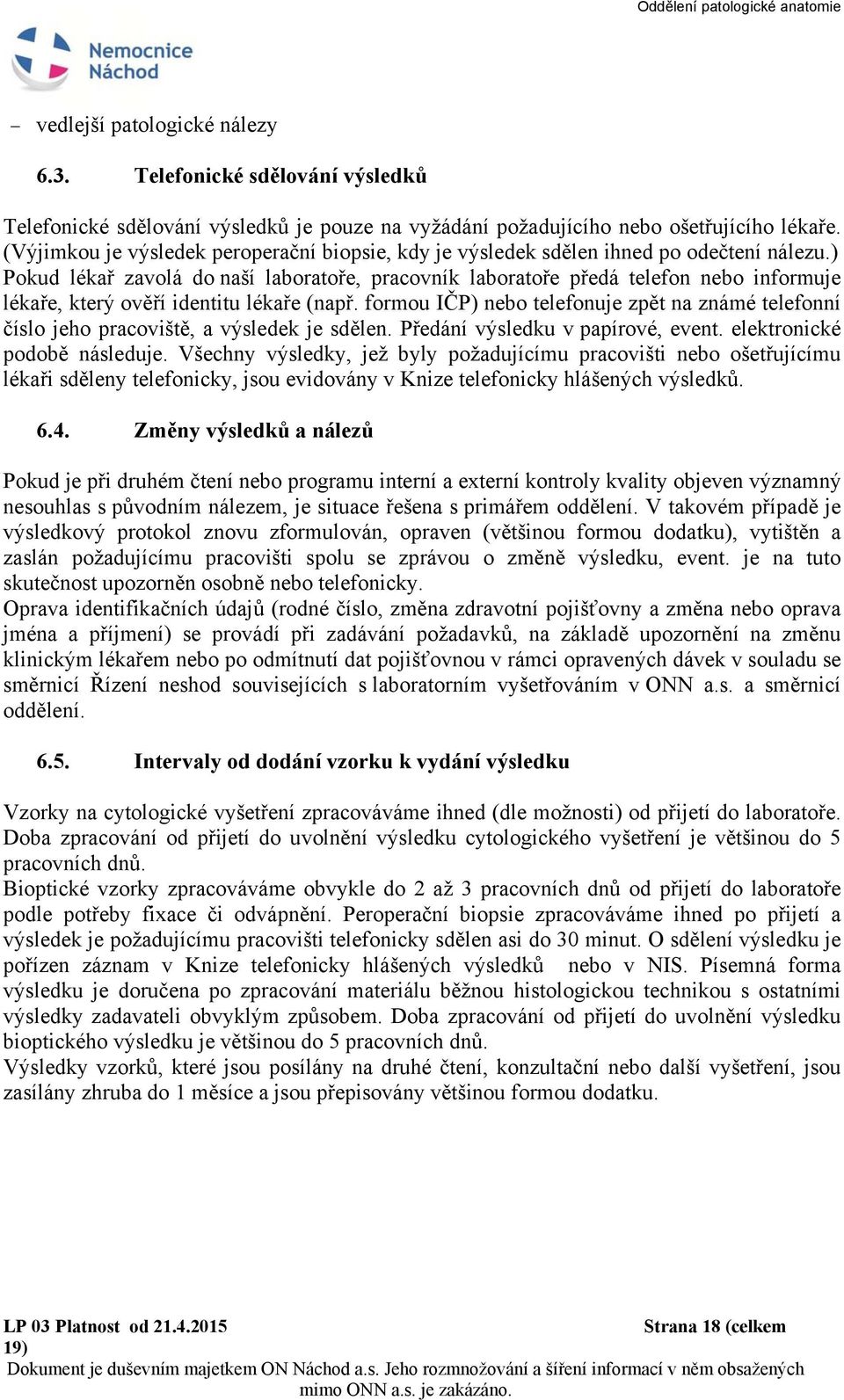 ) Pokud lékař zavolá do naší laboratoře, pracovník laboratoře předá telefon nebo informuje lékaře, který ověří identitu lékaře (např.