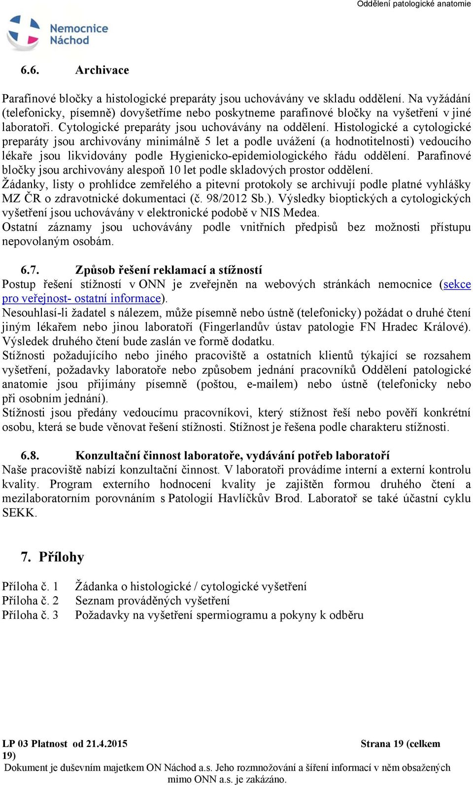 Histologické a cytologické preparáty jsou archivovány minimálně 5 let a podle uvážení (a hodnotitelnosti) vedoucího lékaře jsou likvidovány podle Hygienicko-epidemiologického řádu oddělení.