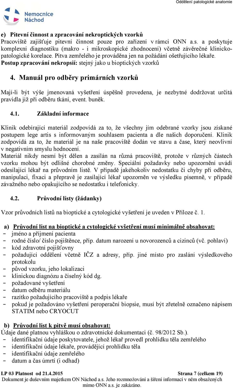 Manuál pro odběry primárních vzorků Mají-li být výše jmenovaná vyšetření úspěšně provedena, je nezbytné dodržovat určitá pravidla již při odběru tkání, event. buněk. 4.1.