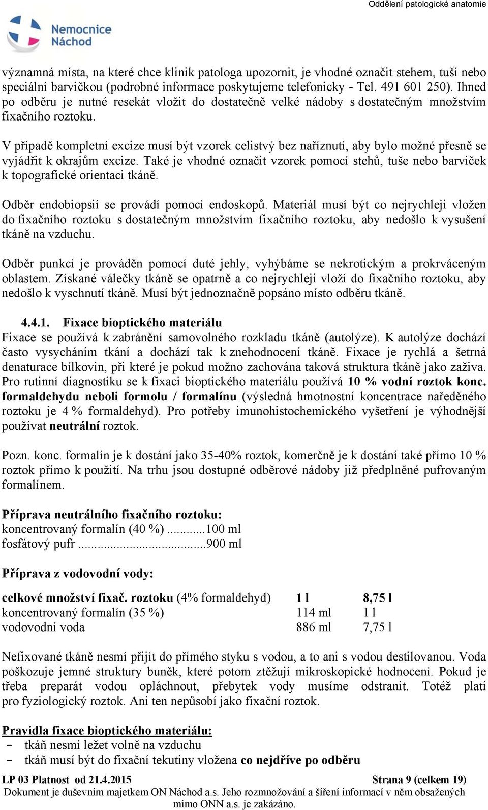 V případě kompletní excize musí být vzorek celistvý bez naříznutí, aby bylo možné přesně se vyjádřit k okrajům excize.