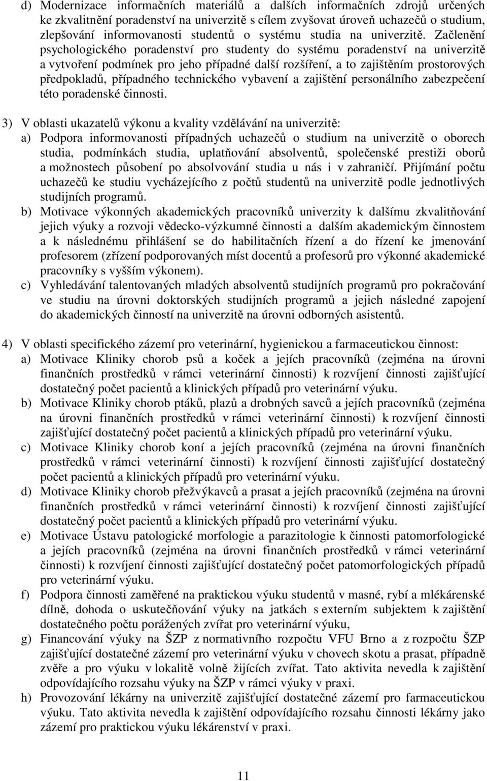 Začlenění psychologického poradenství pro studenty do systému poradenství na univerzitě a vytvoření podmínek pro jeho případné další rozšíření, a to zajištěním prostorových předpokladů, případného