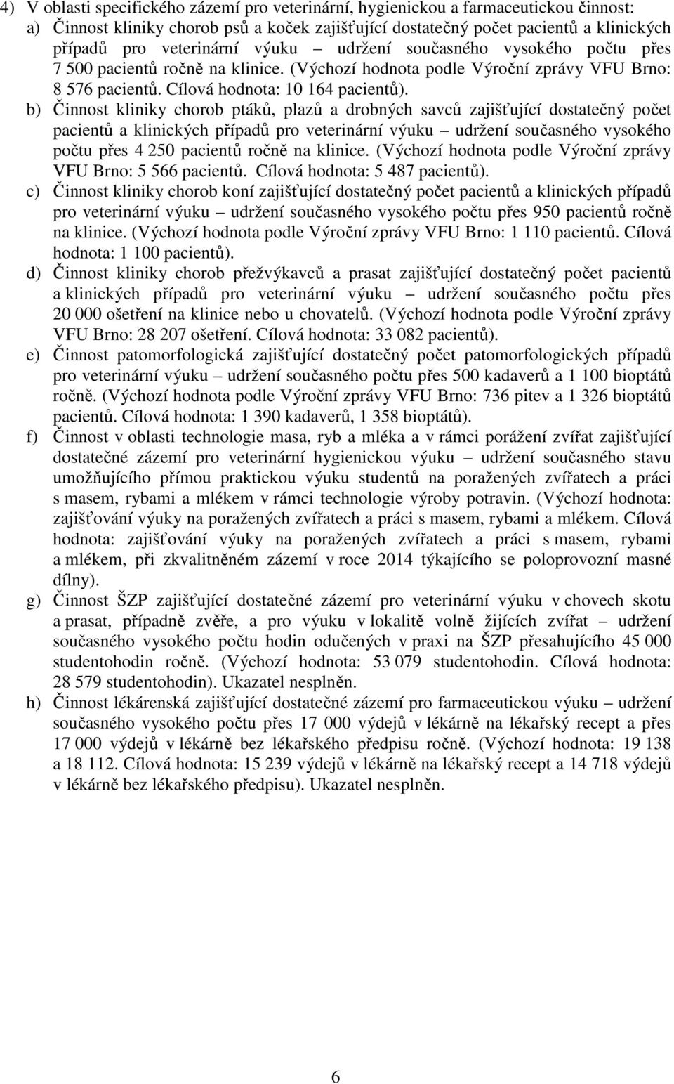 b) Činnost kliniky chorob ptáků, plazů a drobných savců zajišťující dostatečný počet pacientů a klinických případů pro veterinární výuku udržení současného vysokého počtu přes 4 250 pacientů ročně na