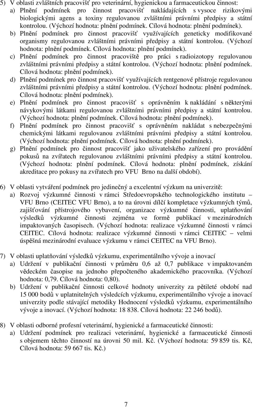 b) Plnění podmínek pro činnost pracovišť využívajících geneticky modifikované organismy  c) Plnění podmínek pro činnost pracoviště pro práci s radioizotopy  d) Plnění podmínek pro činnost pracovišť