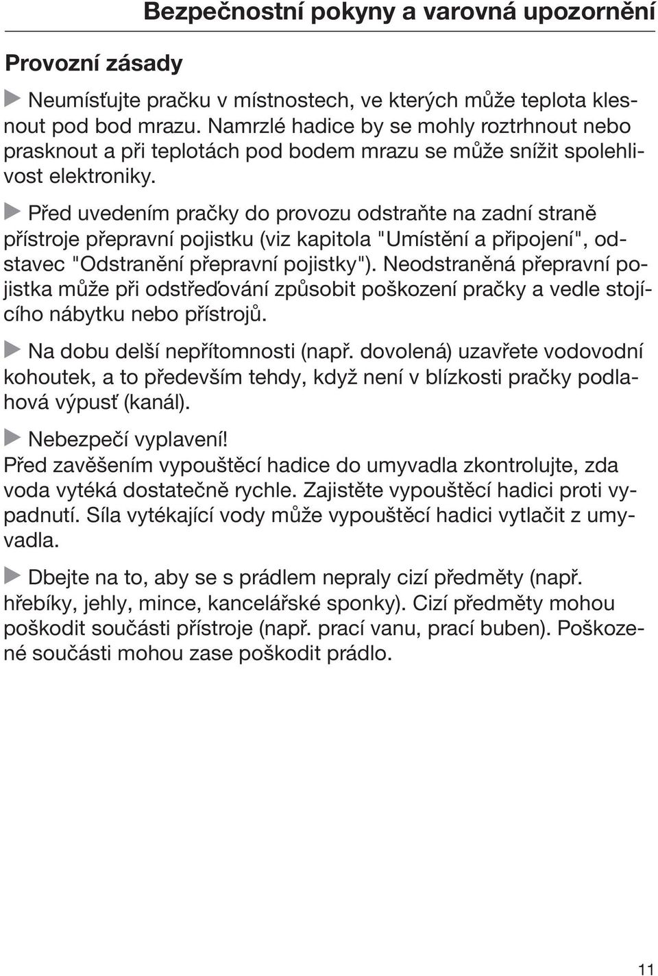 Před uvedením pračky do provozu odstraňte na zadní straně přístroje přepravní pojistku (viz kapitola "Umístění a připojení", odstavec "Odstranění přepravní pojistky").