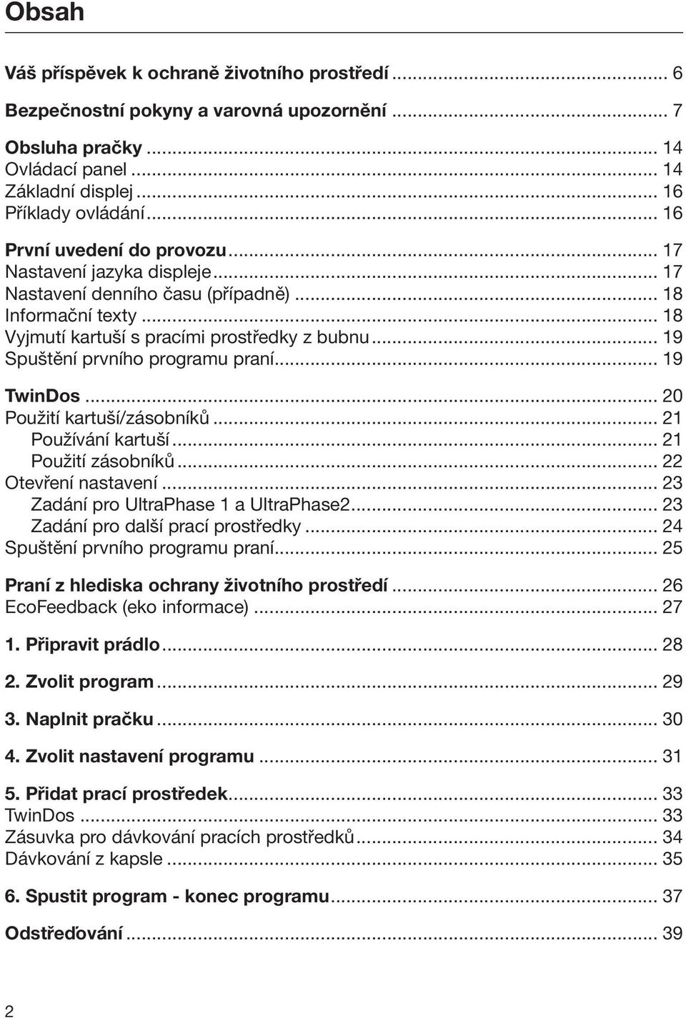 .. 19 Spuštění prvního programu praní... 19 TwinDos... 20 Použití kartuší/zásobníků... 21 Používání kartuší... 21 Použití zásobníků... 22 Otevření nastavení... 23 Zadání pro UltraPhase 1 a UltraPhase2.