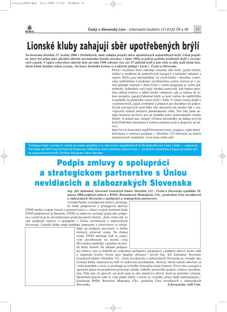 CÌlem projektu, kter byl p ijat jako ofici lnì aktivita mezin rodnì lionskè asociace v Ìjnu 1994, je pokr t pot ebu kvalitnìch br lì v rozvojov ch zemìch.