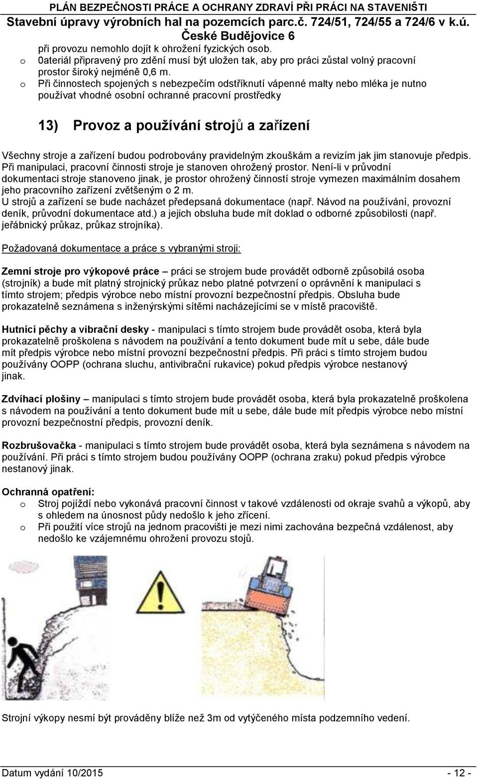 Při činnstech spjených s nebezpečím dstříknutí vápenné malty neb mléka je nutn puţívat vhdné sbní chranné pracvní prstředky 13) Prvz a puţívání strjů a zařízení Všechny strje a zařízení budu pdrbvány