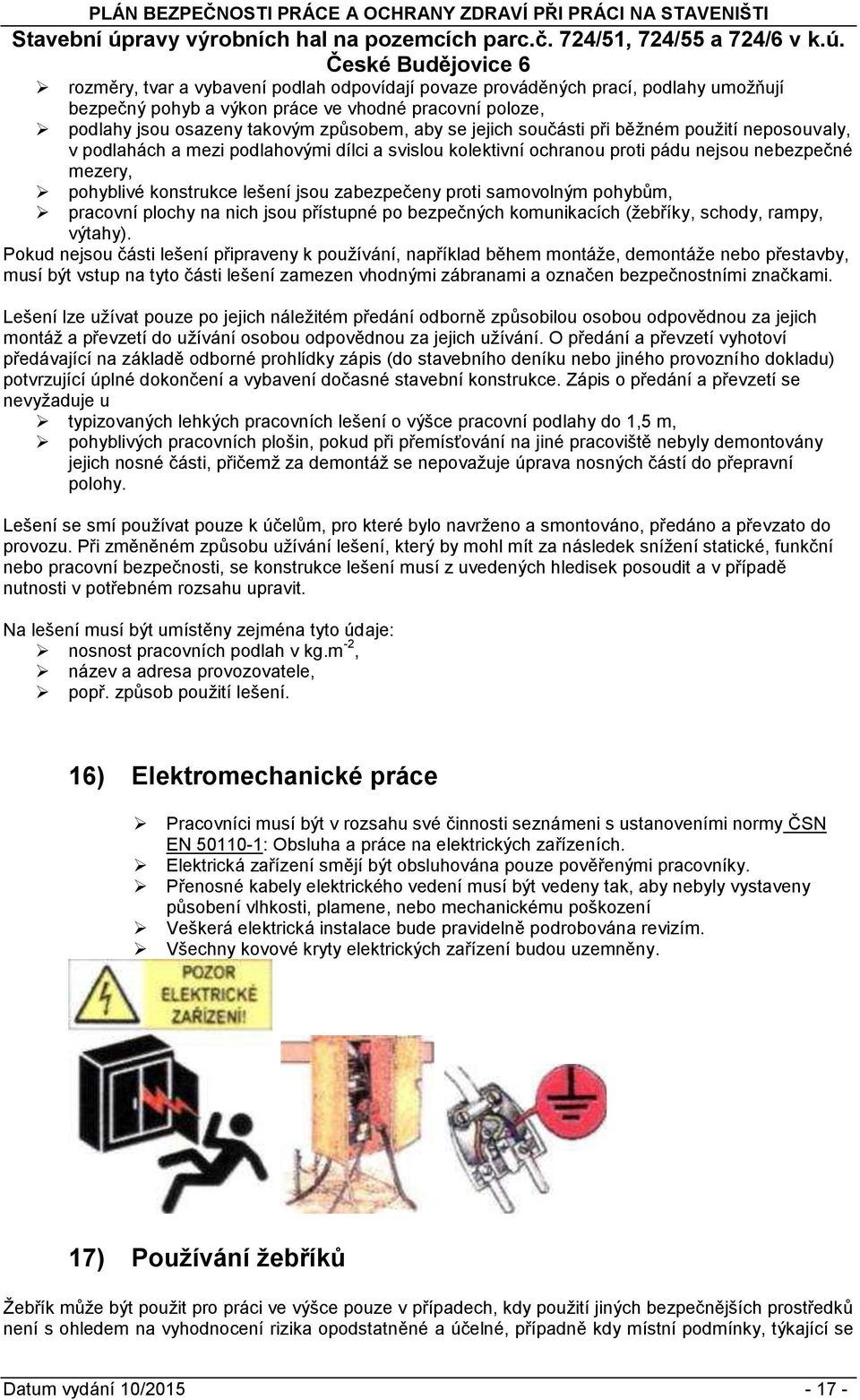 České Budějvice 6 rzměry, tvar a vybavení pdlah dpvídají pvaze prváděných prací, pdlahy umţňují bezpečný phyb a výkn práce ve vhdné pracvní plze, pdlahy jsu sazeny takvým způsbem, aby se jejich