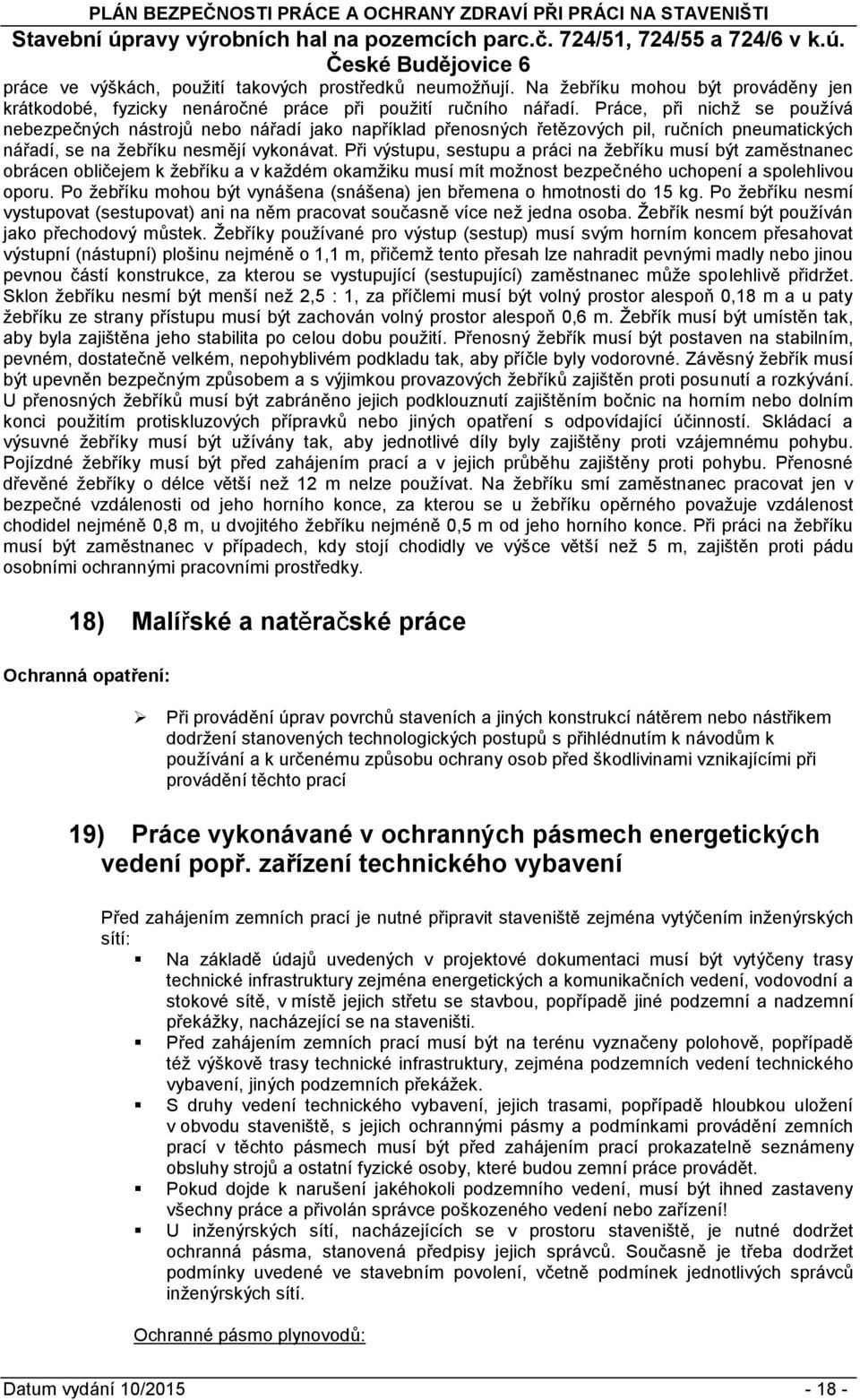 Práce, při nichţ se puţívá nebezpečných nástrjů neb nářadí jak například přensných řetězvých pil, ručních pneumatických nářadí, se na ţebříku nesmějí vyknávat.