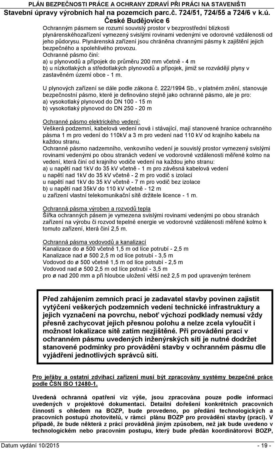 Ochranné pásm činí: a) u plynvdů a přípjek d průměru 200 mm včetně - 4 m b) u nízktlakých a středtlakých plynvdů a přípjek, jimiţ se rzvádějí plyny v zastavěném území bce - 1 m.