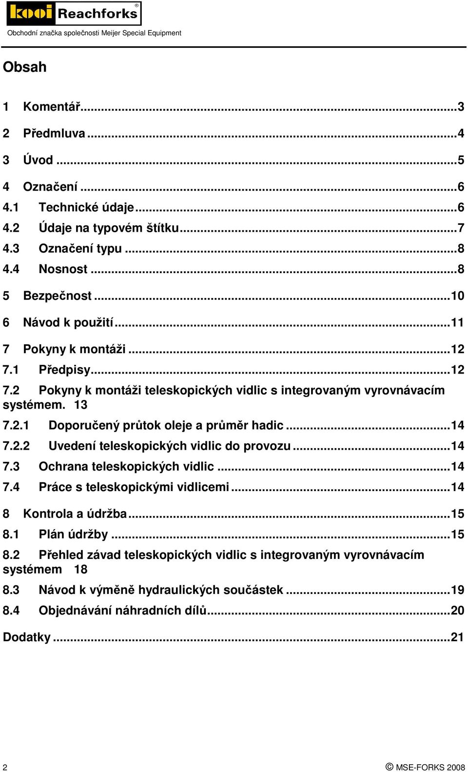 .. 14 7.2.2 Uvedení teleskopických vidlic do provozu... 14 7.3 Ochrana teleskopických vidlic... 14 7.4 Práce s teleskopickými vidlicemi... 14 8 Kontrola a údržba... 15 8.