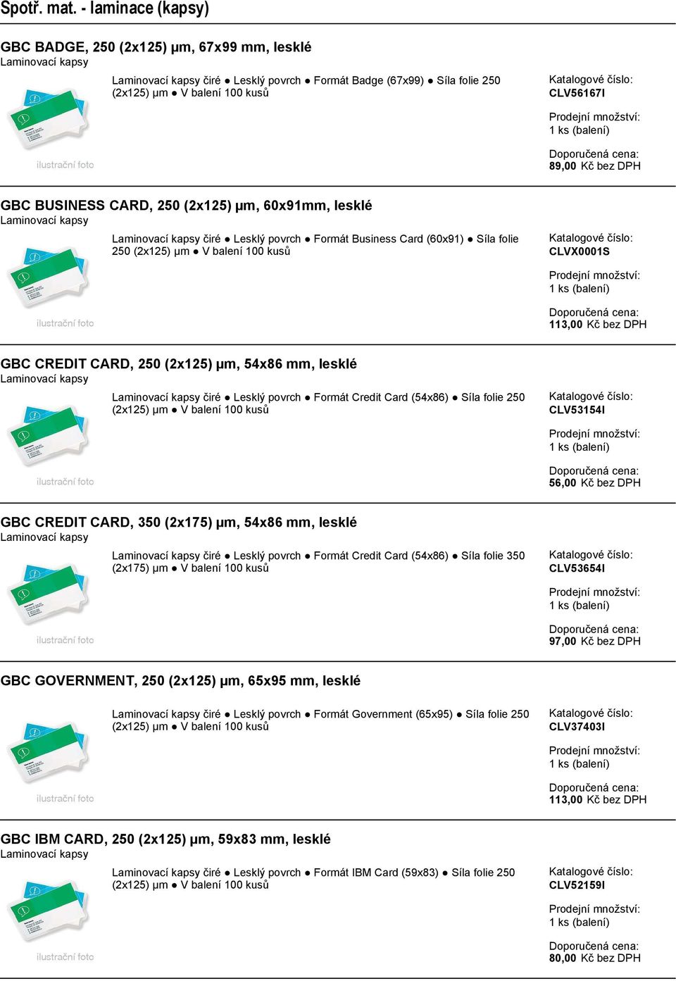 (2x125) CLV53154I 56,00 Kč bez DPH GBC CREDIT CARD, 350 (2x175) µm, 54x86 mm, lesklé čiré Lesklý povrch Formát Credit Card (54x86) Síla folie 350 (2x175) CLV53654I 97,00 Kč bez DPH GBC GOVERNMENT,