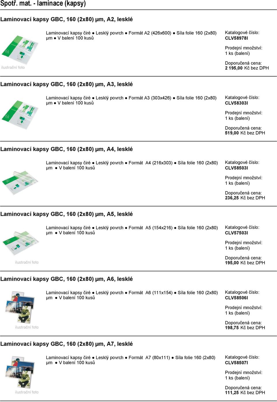 DPH GBC, 160 (2x80) µm, A5, lesklé čiré Lesklý povrch Formát A5 (154x216) Síla folie 160 (2x80) CLV57503I 195,00 Kč bez DPH GBC, 160 (2x80) µm, A6, lesklé čiré Lesklý povrch