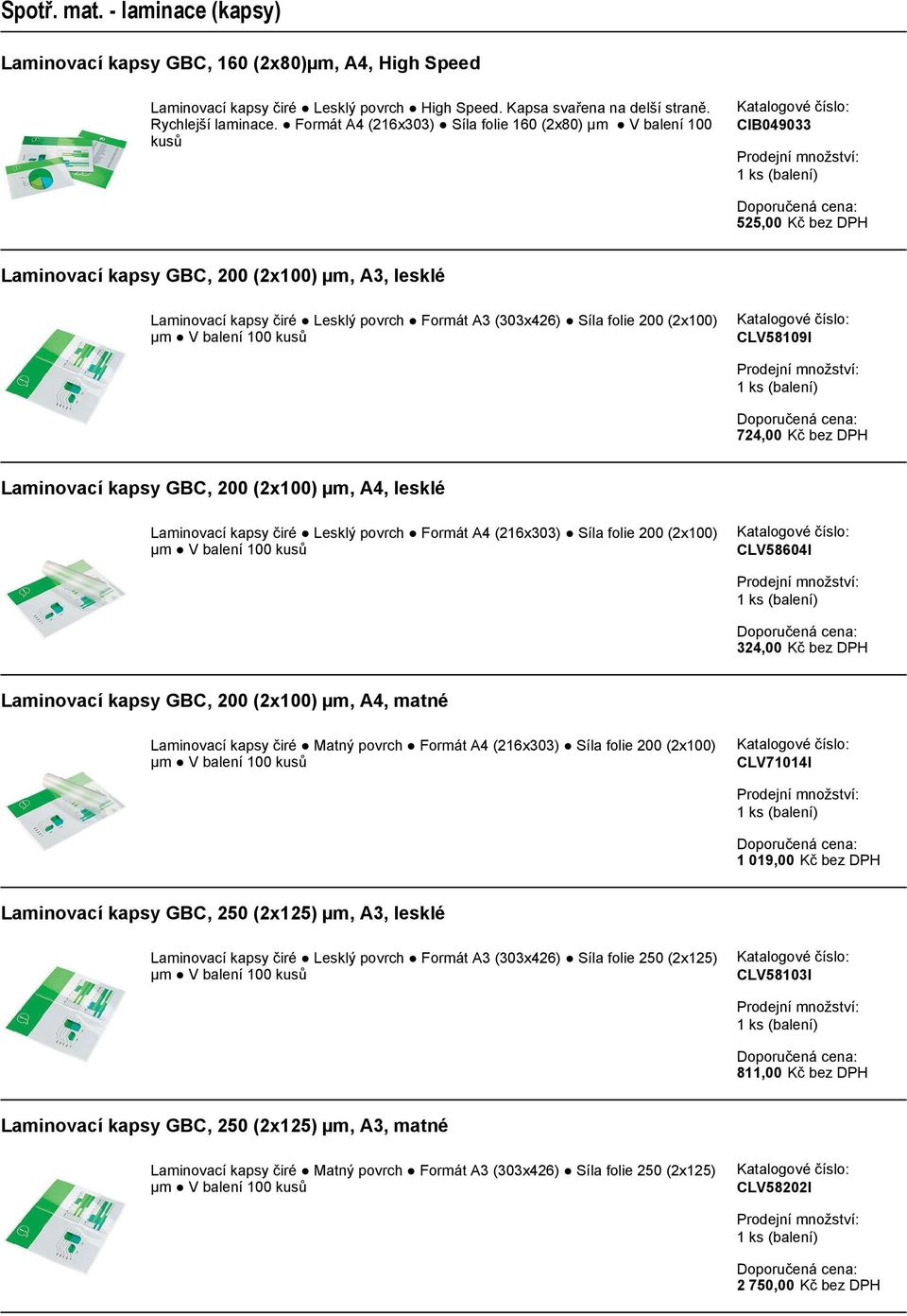 724,00 Kč bez DPH GBC, 200 (2x100) µm, A4, lesklé čiré Lesklý povrch Formát A4 (216x303) Síla folie 200 (2x100) CLV58604I 324,00 Kč bez DPH GBC, 200 (2x100) µm, A4, matné čiré Matný povrch Formát A4