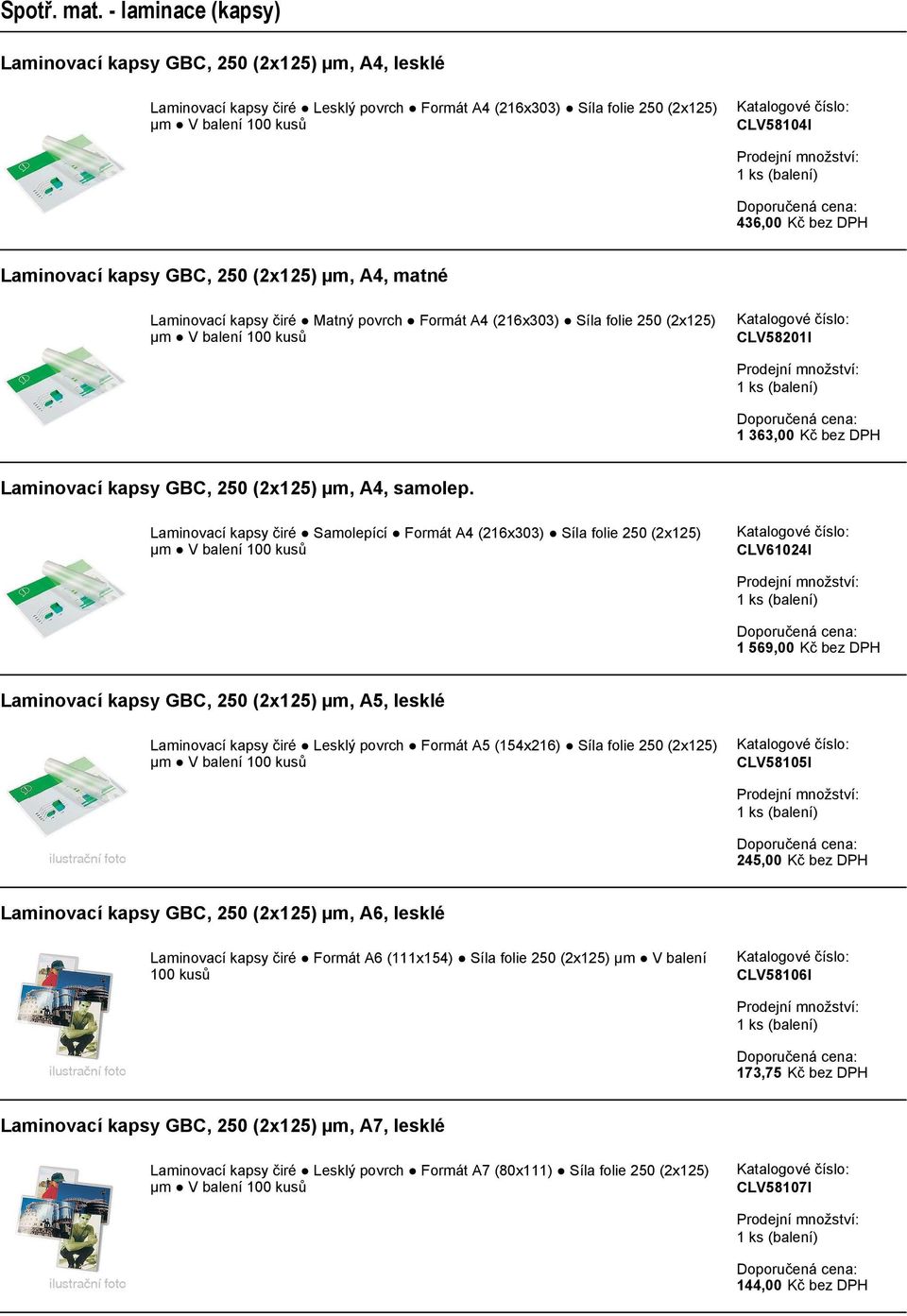 čiré Samolepící Formát A4 (216x303) Síla folie 250 (2x125) CLV61024I 1 569,00 Kč bez DPH GBC, 250 (2x125) µm, A5, lesklé čiré Lesklý povrch Formát A5 (154x216) Síla folie 250 (2x125)